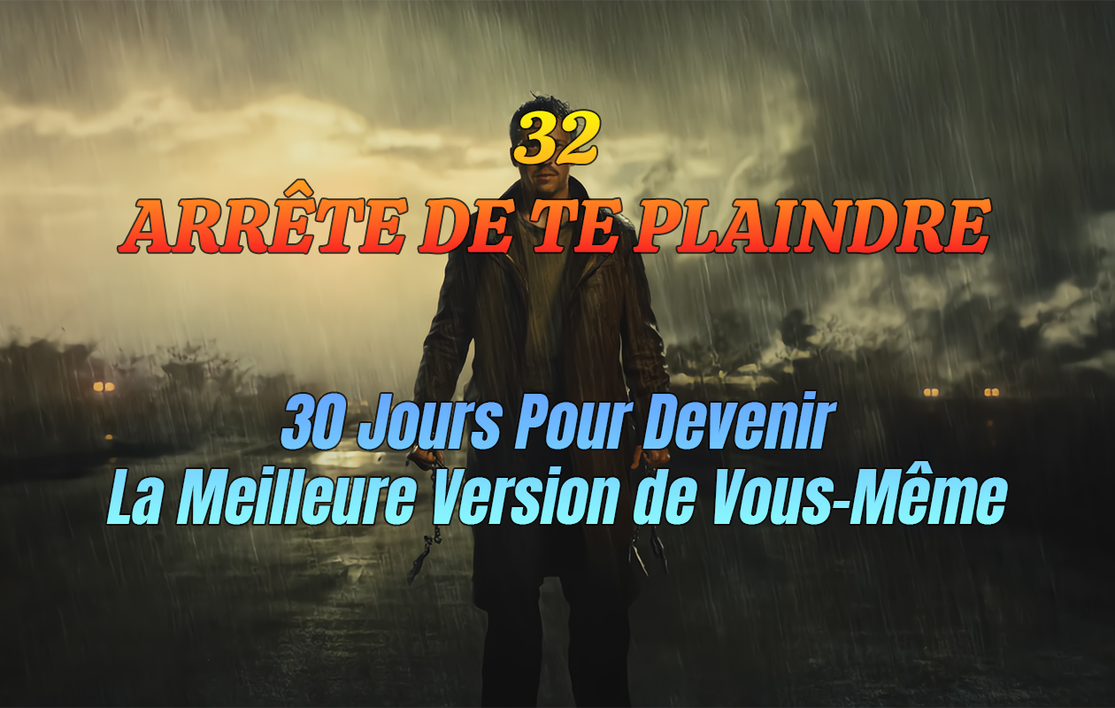 32 – Arrête De Te Plaindre