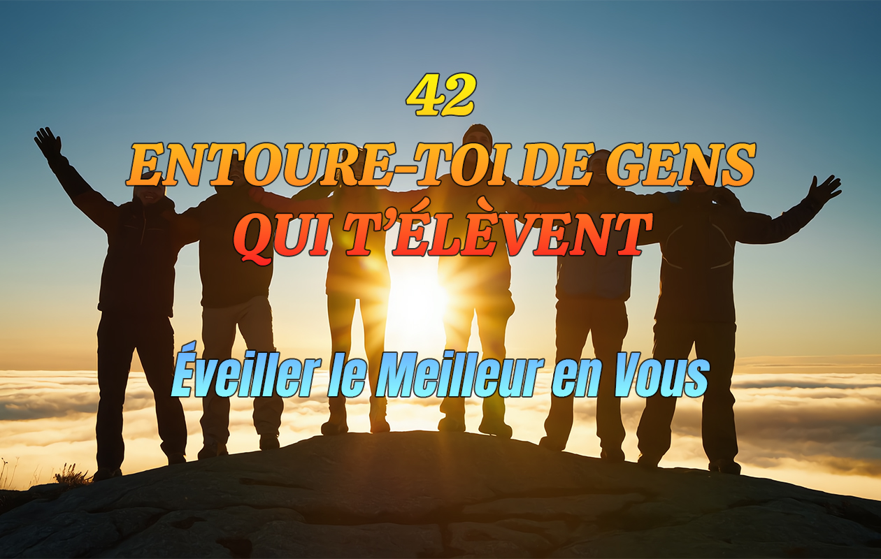 42 – Entoure-toi De Gens Qui T’élèvent