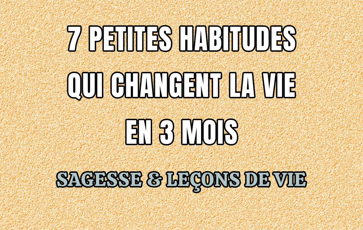 7 Petites Habitudes Qui Changent La Vie en 3 Mois
