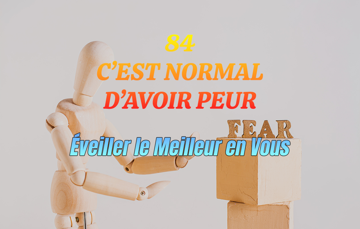 84 – C’est Normal D’avoir Peur