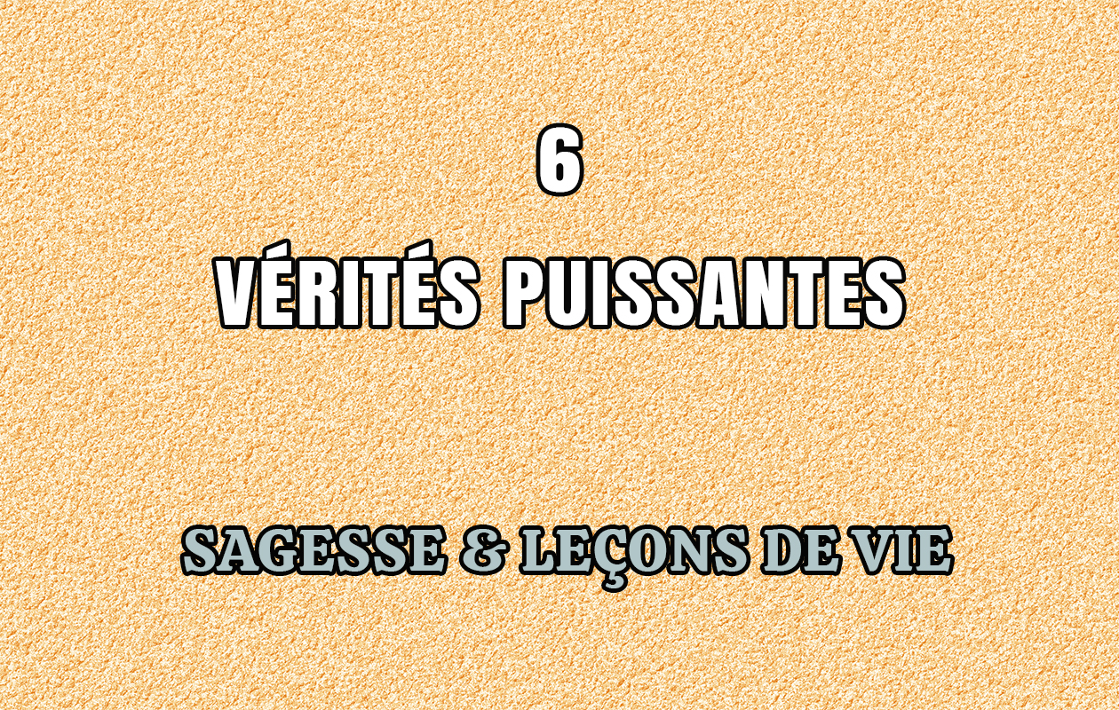 6 Vérités Puissantes