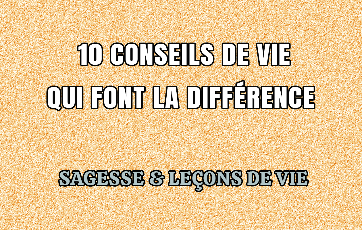 10 Conseils De Vie Qui Font La Différence