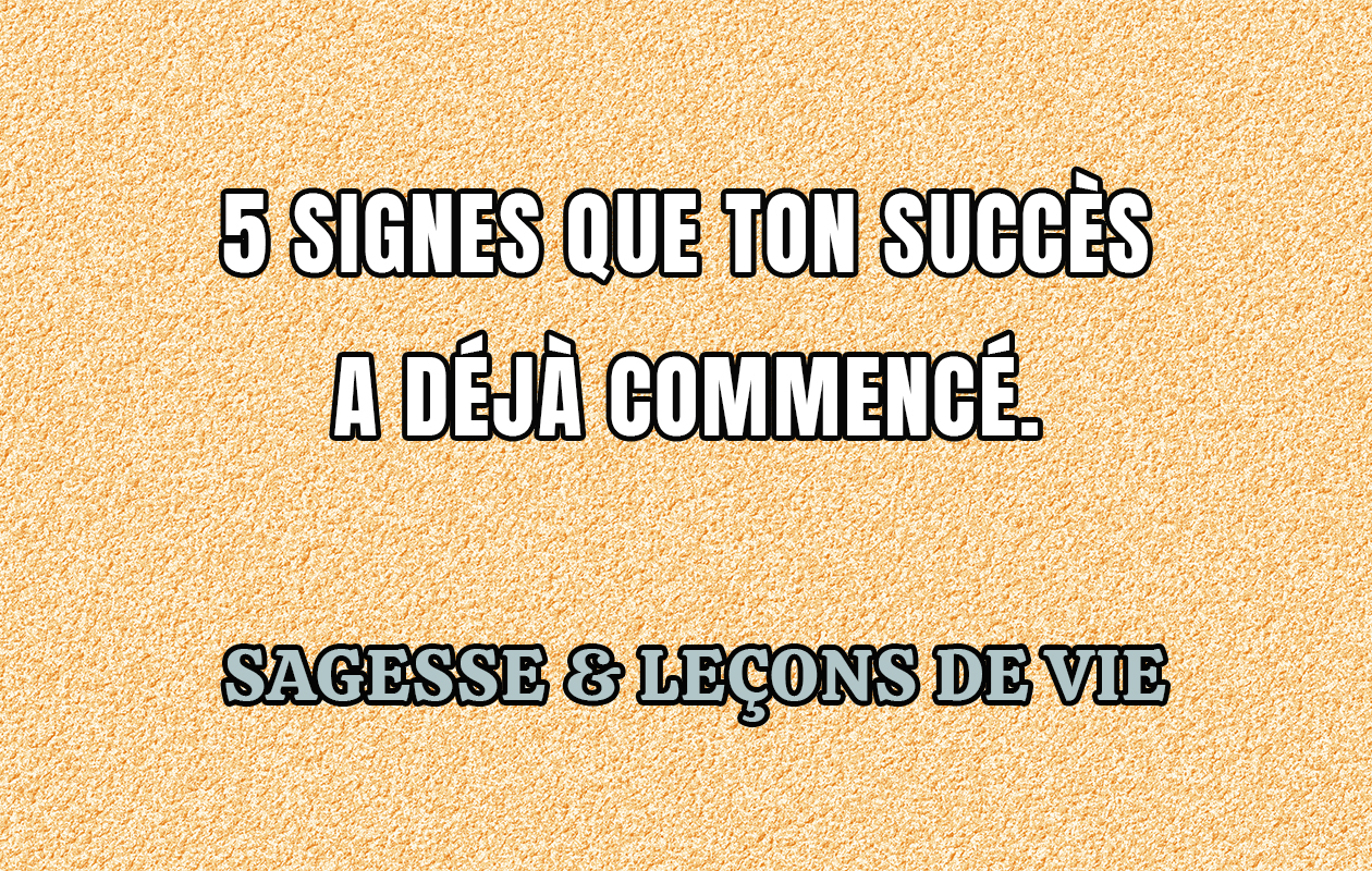 5 Signes Que Ton Succès A Déjà Commencé.