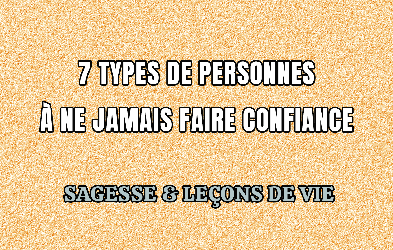7 Types De Personnes À Ne Jamais Faire Confiance